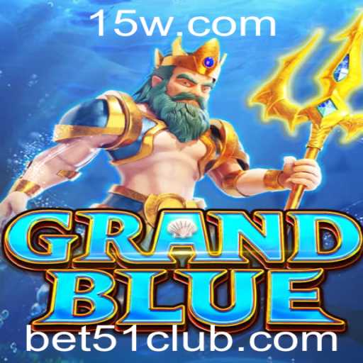 Descubra o Fascinante Mundo de GRANDBLUE e a Estratégia de Bet 51